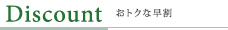 Discount おトクな早割