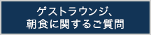 ゲストラウンジ、朝食に関するご質問