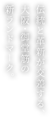 伝統と革新が交差する、大阪・御堂筋の新ランドマーク。